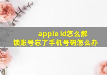 apple id怎么解锁账号忘了手机号码怎么办