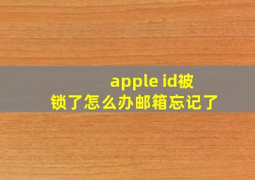 apple id被锁了怎么办邮箱忘记了