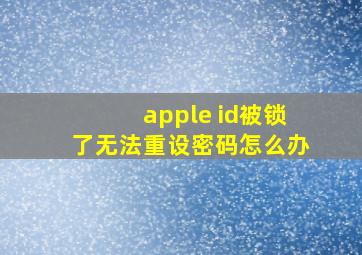 apple id被锁了无法重设密码怎么办