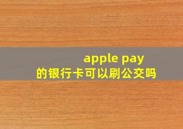 apple pay的银行卡可以刷公交吗