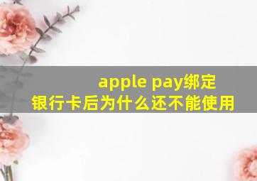 apple pay绑定银行卡后为什么还不能使用