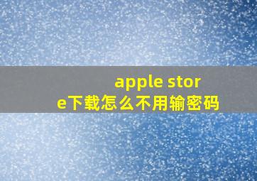 apple store下载怎么不用输密码