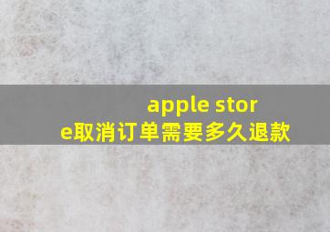 apple store取消订单需要多久退款