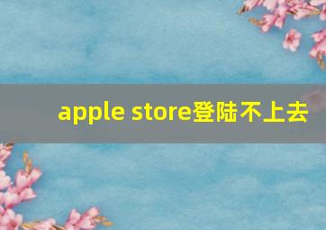 apple store登陆不上去