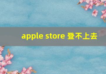 apple store 登不上去