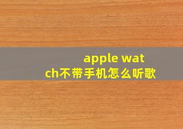 apple watch不带手机怎么听歌