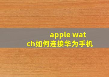 apple watch如何连接华为手机