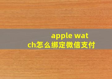 apple watch怎么绑定微信支付