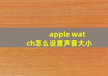 apple watch怎么设置声音大小