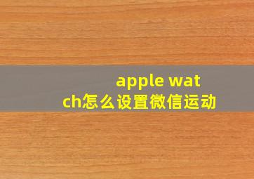 apple watch怎么设置微信运动