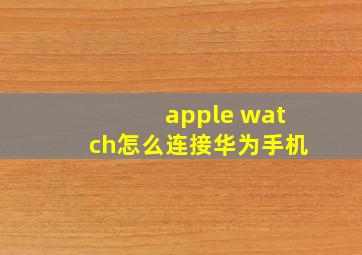 apple watch怎么连接华为手机