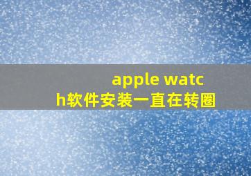 apple watch软件安装一直在转圈