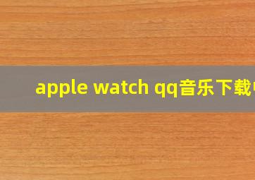 apple watch qq音乐下载中