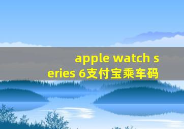 apple watch series 6支付宝乘车码