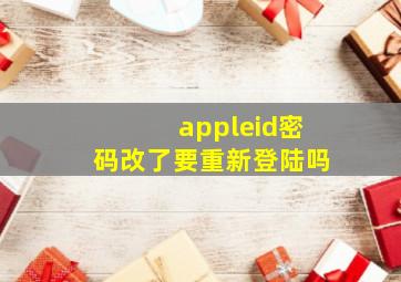 appleid密码改了要重新登陆吗