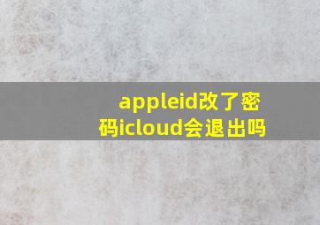 appleid改了密码icloud会退出吗