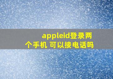 appleid登录两个手机 可以接电话吗