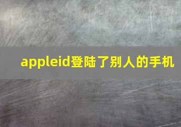 appleid登陆了别人的手机