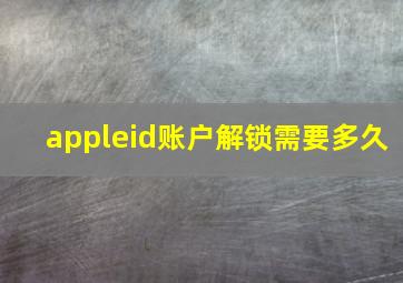 appleid账户解锁需要多久