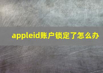 appleid账户锁定了怎么办