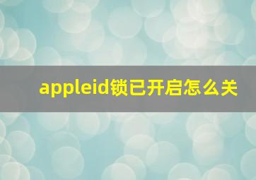 appleid锁已开启怎么关