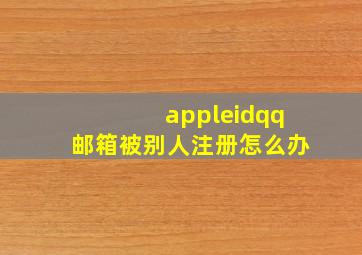 appleidqq邮箱被别人注册怎么办