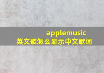 applemusic英文歌怎么显示中文歌词