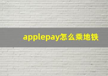 applepay怎么乘地铁