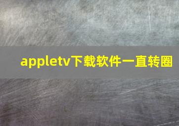 appletv下载软件一直转圈