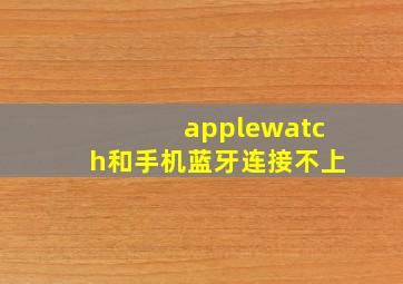 applewatch和手机蓝牙连接不上