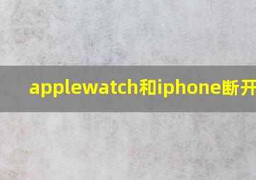 applewatch和iphone断开连接