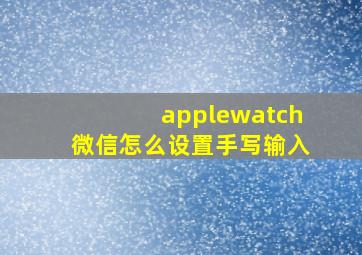 applewatch微信怎么设置手写输入