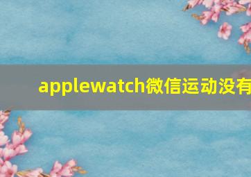 applewatch微信运动没有