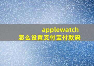 applewatch怎么设置支付宝付款码