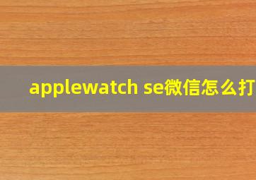 applewatch se微信怎么打字