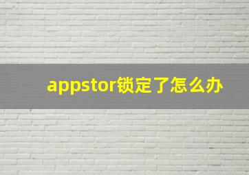 appstor锁定了怎么办