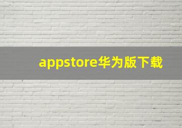 appstore华为版下载