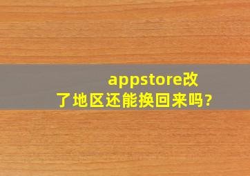 appstore改了地区还能换回来吗?