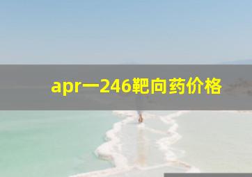 apr一246靶向药价格