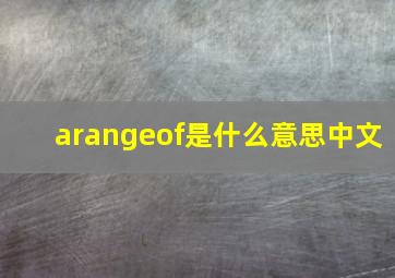 arangeof是什么意思中文