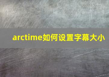 arctime如何设置字幕大小