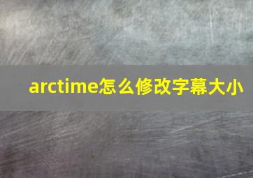 arctime怎么修改字幕大小