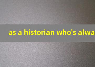 as a historian who's always翻译