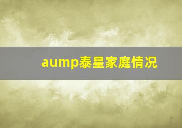 aump泰星家庭情况