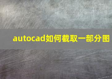 autocad如何截取一部分图