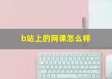 b站上的网课怎么样