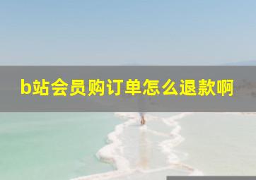 b站会员购订单怎么退款啊