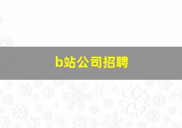 b站公司招聘