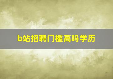 b站招聘门槛高吗学历