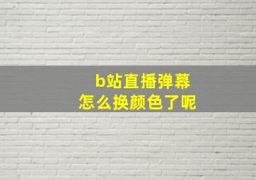 b站直播弹幕怎么换颜色了呢